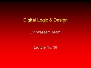 Digital Logic Design Dr Waseem Ikram Lecture No