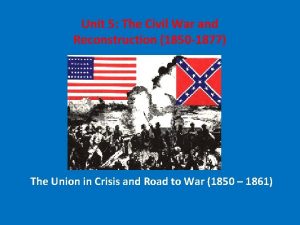 Unit 5 The Civil War and Reconstruction 1850