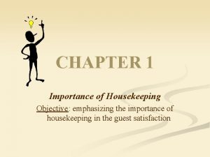 CHAPTER 1 Importance of Housekeeping Objective emphasizing the