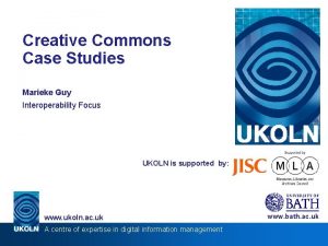 Creative Commons Case Studies Marieke Guy Interoperability Focus