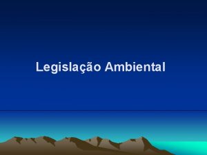 Legislao Ambiental Legislao Ambiental Brasileira 1 a LEGISLAO