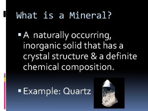 What is a Mineral A naturally occurring inorganic