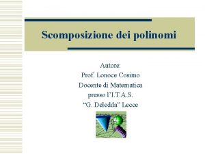 Scomposizione dei polinomi Autore Prof Lonoce Cosimo Docente