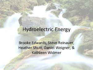 Hydroelectric Energy Brooke Edwards Steve Reinauer Heather Shutt