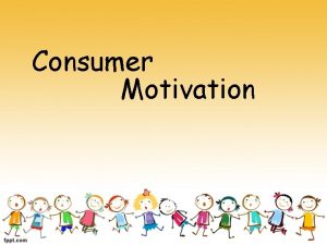 Consumer Motivation MOTIVATION Motivation is the driving force