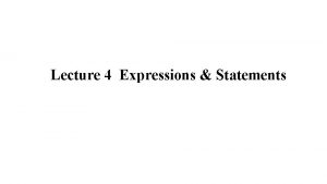 Lecture 4 Expressions Statements Expressions An expression is