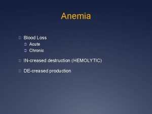 Anemia Blood Loss Acute Chronic INcreased destruction HEMOLYTIC