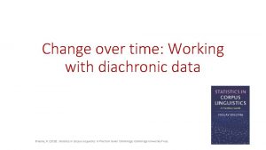 Change over time Working with diachronic data Brezina