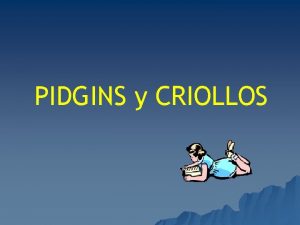 PIDGINS y CRIOLLOS Qu es un pidgin Es