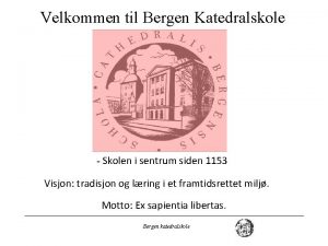 Velkommen til Bergen Katedralskole Skolen i sentrum siden