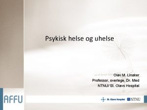 Psykisk helse og uhelse Olav M Linaker Professor