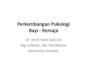 Perkembangan Psikologi Bayi Remaja Dr Amel Yanis Sp