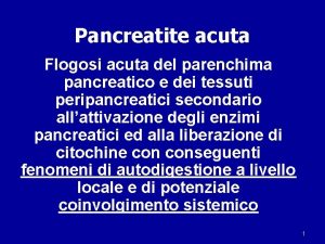 Pancreatite acuta Flogosi acuta del parenchima pancreatico e