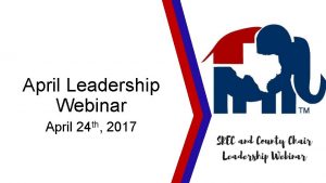 April Leadership Webinar April 24 th 2017 Welcome