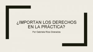 IMPORTAN LOS DERECHOS EN LA PRCTICA Por Gabriela