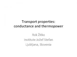 Transport properties conductance and thermopower Rok itko Institute