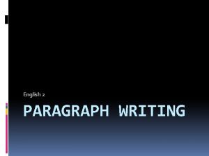 English 2 PARAGRAPH WRITING Paragraph Writing Strong Writing