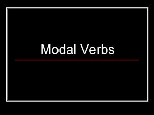 Modal Verbs What are modal verbs n They