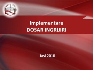 Implementare DOSAR INGRIJIRI Iasi 2018 CARACTERISTICILE PROCESULUI DE