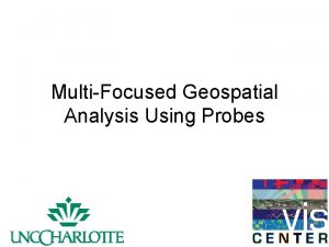 MultiFocused Geospatial Analysis Using Probes Traditionally geospatial visualizations