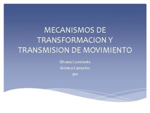 MECANISMOS DE TRANSFORMACION Y TRANSMISION DE MOVIMIENTO Silvana