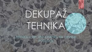 DEKUPA TEHNIKA LIJEPLJENJA PAPIRA NA DRVENE PODLOGE Dekupa