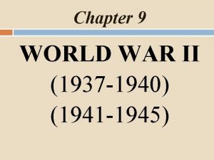 Chapter 9 WORLD WAR II 1937 1940 1941