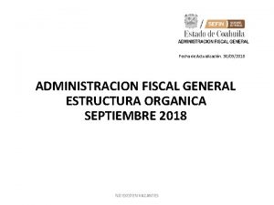 Fecha de Actualizacin 30092018 ADMINISTRACION FISCAL GENERAL ESTRUCTURA