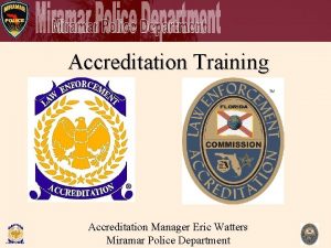 Accreditation Training Accreditation Manager Eric Watters Miramar Police