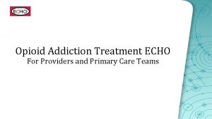 Opioid Addiction Treatment ECHO For Providers and Primary