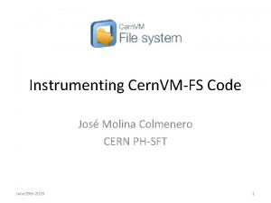 Instrumenting Cern VMFS Code Jos Molina Colmenero CERN