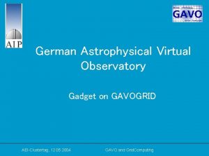 German Astrophysical Virtual Observatory Gadget on GAVOGRID AEIClustertag