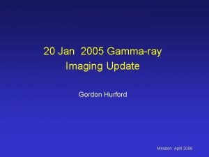 20 Jan 2005 Gammaray Imaging Update Gordon Hurford