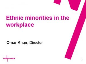 Ethnic minorities in the workplace Omar Khan Director