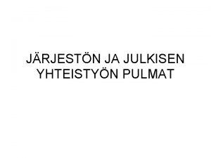 JRJESTN JA JULKISEN YHTEISTYN PULMAT Ratkaisuja jrjestille ja