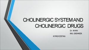 CHOLINERGIC SYSTEM AND CHOLINERGIC DRUGS Dr KHAN IMU