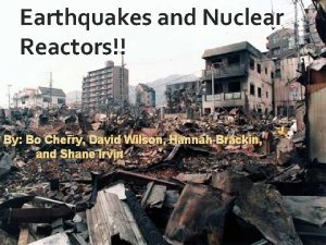 Earthquakes and Nuclear Reactors By Bo Cherry David