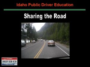 Idaho Public Driver Education Introduction Idaho law requires