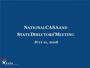 NATIONALCASAAND STATE DIRECTORS MEETING JULY 11 2016 WELCOME