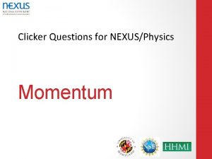 Clicker Questions for NEXUSPhysics Momentum A note on