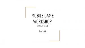 MOBILE GAME WORKSHOP AD017 1712 Paul Sokk Objective