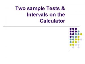 Two sample Tests Intervals on the Calculator Two