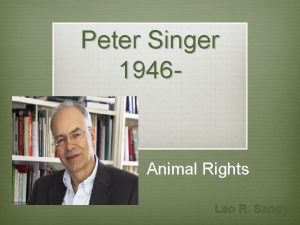 Peter Singer 1946 Animal Rights Leo R Sandy