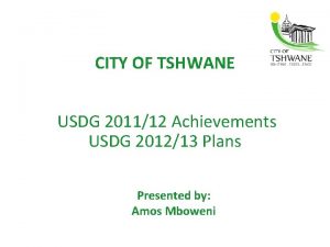 CITY OF TSHWANE USDG 201112 Achievements USDG 201213