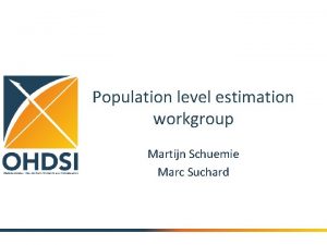 Population level estimation workgroup Martijn Schuemie Marc Suchard