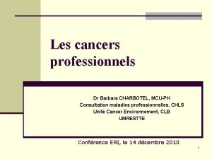 Les cancers professionnels Dr Barbara CHARBOTEL MCUPH Consultation