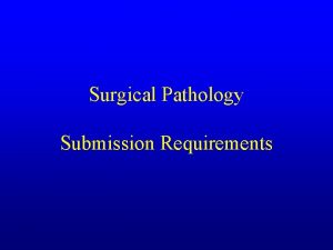 Surgical Pathology Submission Requirements Anatomic Pathology Education Coordinator