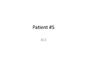 Patient 5 ALS Patient Background and Problems Patient