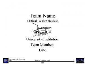 Team Name Critical Design Review UniversityInstitution Team Members