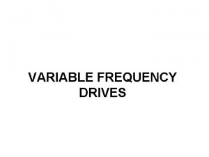 VARIABLE FREQUENCY DRIVES Need for variable frequency drives